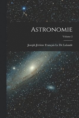 Joseph Jérôme Français Le de Lalande, Joseph Jérôme Français Le De Lalande - Astronomie; Volume 2, Häftad