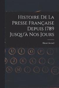 bokomslag Histoire De La Presse Franaise Depuis 1789 Jusqu' Nos Jours