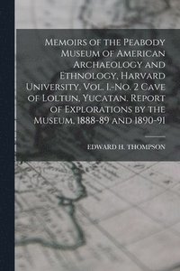 bokomslag Memoirs of the Peabody Museum of American Archaeology and Ethnology, Harvard University. Vol. I.-No. 2 Cave of Loltun, Yucatan. Report of Explorations by the Museum, 1888-89 and 1890-91