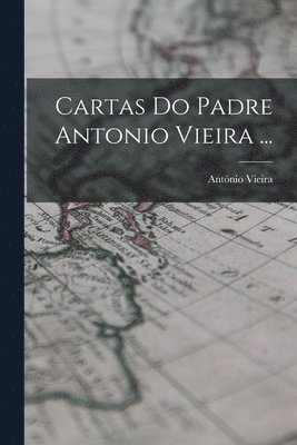 António Vieira - Cartas Do Padre Antonio Vieira ..., Häftad
