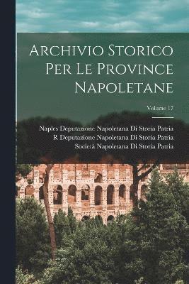 bokomslag Archivio Storico Per Le Province Napoletane; Volume 17