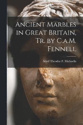 Adolf Theodor F Michaelis, Adolf Theodor F. Michaelis - Ancient Marbles in Great Britain, Tr. by C.a.M. Fennell, Häftad