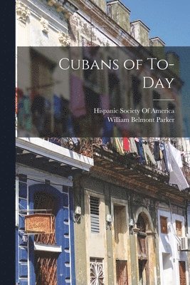 William Belmont Parker, Hispanic Society Of America - Cubans of To-Day, Häftad