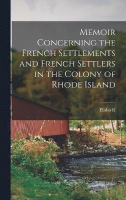 Elisha R 1811-1882 Potter, Elisha R. 1811-1882 Potter, Elisha R. Potter - Memoir Concerning the French Settlements and French Settlers in the Colony of Rhode Island, Inbunden