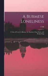 bokomslag A Burmese Loneliness; a Tale of Travel in Burma, the Southern Shan States and Keng Tung