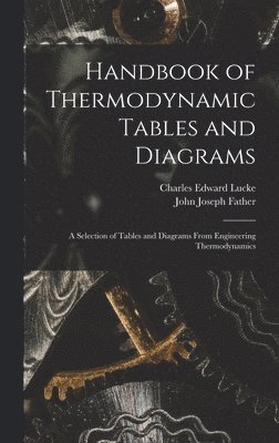 Handbook of Thermodynamic Tables and Diagrams; a Selection of Tables and Diagrams From Engineering Thermodynamics