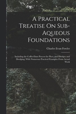 bokomslag A Practical Treatise On Sub-Aqueous Foundations