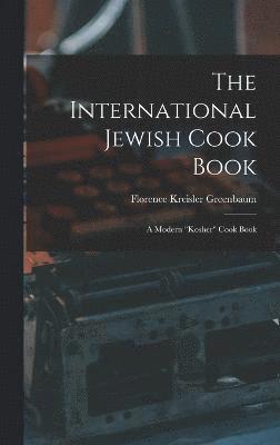 The International Jewish Cook Book; a Modern &quot;kosher&quot; Cook Book 1