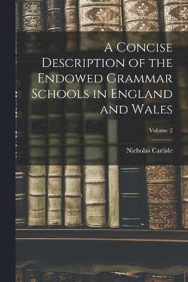 Nicholas Carlisle - Concise Description of the Endowed Grammar Schools in England and Wales; Volume 2, Häftad