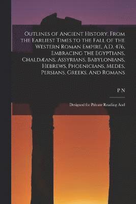 bokomslag Outlines of Ancient History, From the Earliest Times to the Fall of the Western Roman Empire, A.D. 476, Embracing the Egyptians, Chaldans, Assyrians, Babylonians, Hebrews, Phoenicians, Medes,