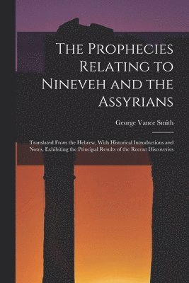 bokomslag The Prophecies Relating to Nineveh and the Assyrians