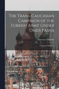 bokomslag The Trans-Caucasian Campaign of the Turkish Army Under Omer Pasha; a Personal Narrative