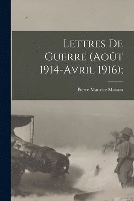Lettres de guerre (Aot 1914-Avril 1916); 1