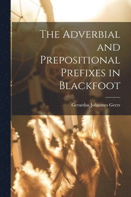 The Adverbial and Prepositional Prefixes in Blackfoot 1