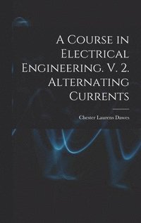 bokomslag A Course in Electrical Engineering. V. 2. Alternating Currents