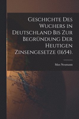 bokomslag Geschichte des Wuchers in Deutschland bis zur Begrndung der heutigen Zinsengesetze (1654).