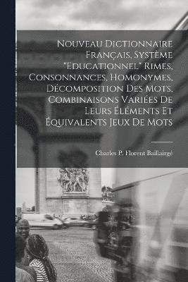 bokomslag Nouveau dictionnaire franais, systme &quot;Educationnel&quot; rimes, consonnances, homonymes, dcomposition des mots, combinaisons varies de leurs lments et quivalents jeux de mots