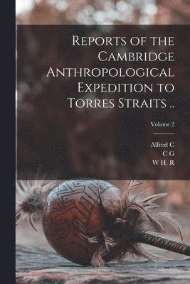 Alfred C 1855-1940 Haddon, W H R 1864-1922 Rivers, C G 1873-1940 Seligman - Reports of the Cambridge Anthropological Expedition to Torres Straits ..; Volume 2, Häftad
