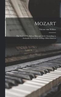 bokomslag Mozart; the Story of his Life as man and Artist According to Authentic Documents & Other Sources