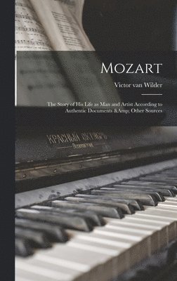 bokomslag Mozart; the Story of his Life as man and Artist According to Authentic Documents & Other Sources