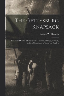 Luther W Minnigh, Luther W. Minnigh - Gettysburg Knapsack; a Souvenir of Useful Information for Veterans, Patriots, Tourists, and the Great Army of Generous Youth .., Häftad