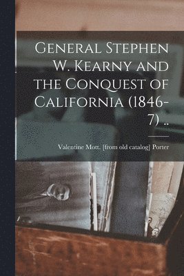 bokomslag General Stephen W. Kearny and the Conquest of California (1846-7) ..