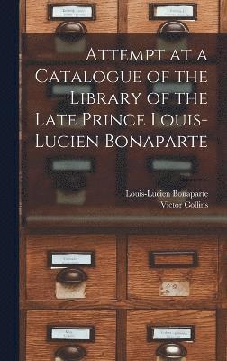 Attempt at a Catalogue of the Library of the Late Prince Louis-Lucien Bonaparte 1