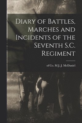 bokomslag Diary of Battles, Marches and Incidents of the Seventh S.C. Regiment