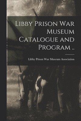 Libby Prison war Museum Catalogue and Program .. 1