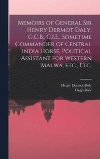 bokomslag Memoirs of General Sir Henry Dermot Daly, G.C.B., C.I.E., Sometime Commander of Central India Horse, Political Assistant for Western Malwa, etc., etc.