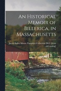 bokomslag An Historical Memoir of Billerica, in Massachusetts