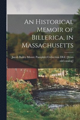 bokomslag An Historical Memoir of Billerica, in Massachusetts