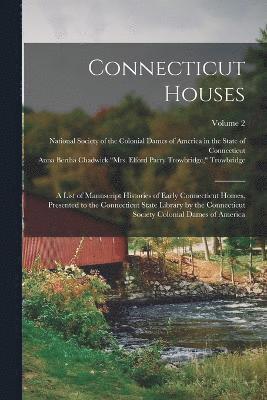 National Society of the Colonial Dame, Anna Bertha Chadwick Trowbridge - Connecticut Houses; a List of Manuscript Histories of Early Connecticut Homes, Presented to the Connecticut State Library by the Connecticut Society Colonial Dames of America; Volume 2, Häftad