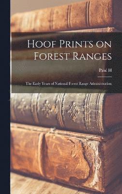 Hoof Prints on Forest Ranges; the Early Years of National Forest Range Administration 1