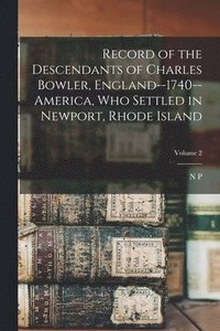 bokomslag Record of the Descendants of Charles Bowler, England--1740--America, who Settled in Newport, Rhode Island; Volume 2