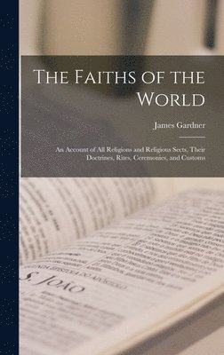 James Gardner - Faiths of the World; an Account of all Religions and Religious Sects, Their Doctrines, Rites, Ceremonies, and Customs, Inbunden