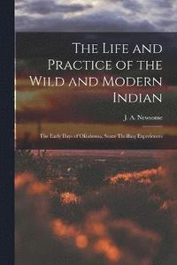 bokomslag The Life and Practice of the Wild and Modern Indian; the Early Days of Oklahoma, Some Thrilling Experiences