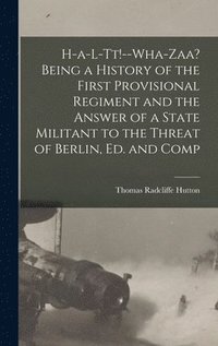 bokomslag H-a-l-tt!--Wha-zaa? Being a History of the First Provisional Regiment and the Answer of a State Militant to the Threat of Berlin, ed. and Comp