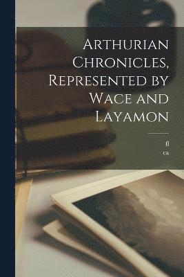 Ca 1100-Ca 1175 Wace, Fl 1200 Layamon, ca 1100-ca. 1175 Wace, fl 1200 Layamon, Ca Ca Wace, Fl Layamon - Arthurian Chronicles, Represented by Wace and Layamon, Häftad