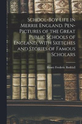 Henry Frederic Reddall - School-boy Life in Merrie England. Pen-pictures of the Great Public Schools of England, With Sketches and Stories of Famous Scholars, Häftad