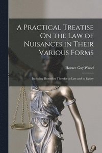 bokomslag A Practical Treatise On the Law of Nuisances in Their Various Forms