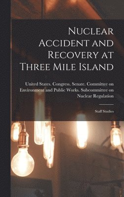 United States Congress Senate Comm - Nuclear Accident and Recovery at Three Mile Island, Inbunden