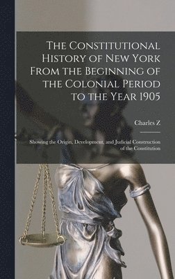 bokomslag The Constitutional History of New York From the Beginning of the Colonial Period to the Year 1905