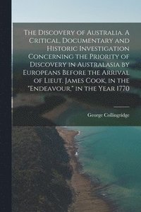 bokomslag The Discovery of Australia. A Critical, Documentary and Historic Investigation Concerning the Priority of Discovery in Australasia by Europeans Before the Arrival of Lieut. James Cook, in the