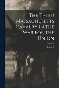 bokomslag The Third Massachusetts Cavalry in the war for the Union