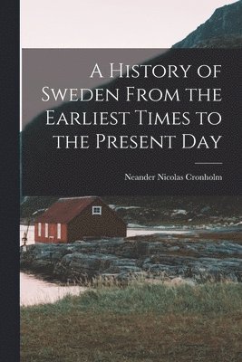 Neander Nicolas Cronholm - History of Sweden From the Earliest Times to the Present Day, Häftad