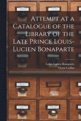 Attempt at a Catalogue of the Library of the Late Prince Louis-Lucien Bonaparte 1