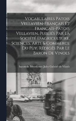 Vocabulaires patois vellavien-franais et franais-patois vellavien, publis par la Socit d'agriculture, sciences, arts & commerce du Puy. Rdigs par le baron de Vinols 1