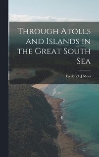 bokomslag Through Atolls and Islands in the Great South Sea