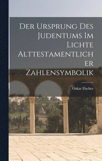 bokomslag Der Ursprung des Judentums im Lichte alttestamentlicher Zahlensymbolik